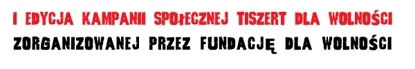 I edycja kampanii spo�ecznej  Tiszert dla Wolno�ci